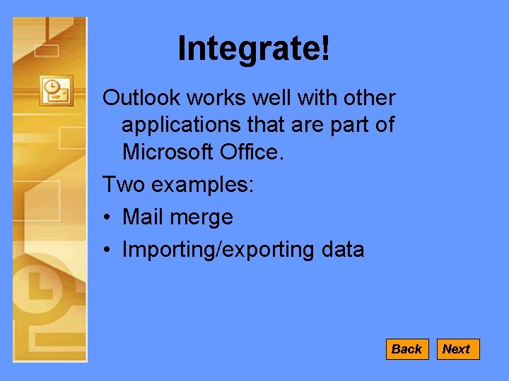 Integrate! Outlook works well with other applications that are part of Microsoft Office. Two