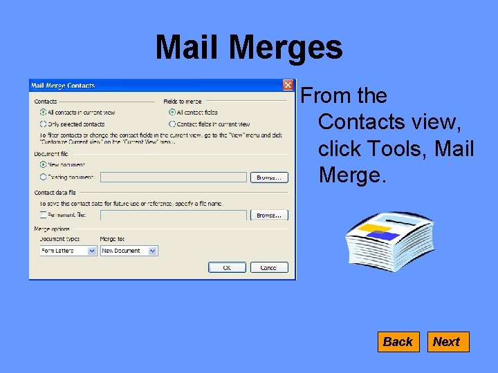 Mail Merges From the Contacts view, click Tools, Mail Merge. Back Next 