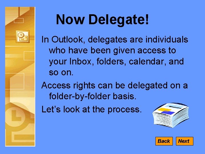 Now Delegate! In Outlook, delegates are individuals who have been given access to your