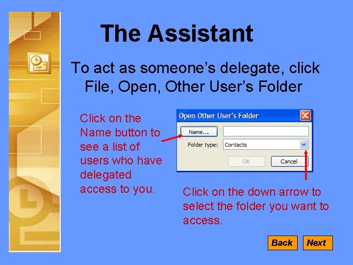 The Assistant To act as someone’s delegate, click File, Open, Other User’s Folder Click
