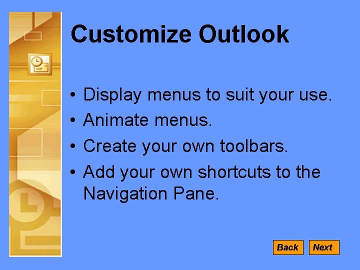 Customize Outlook • • Display menus to suit your use. Animate menus. Create your
