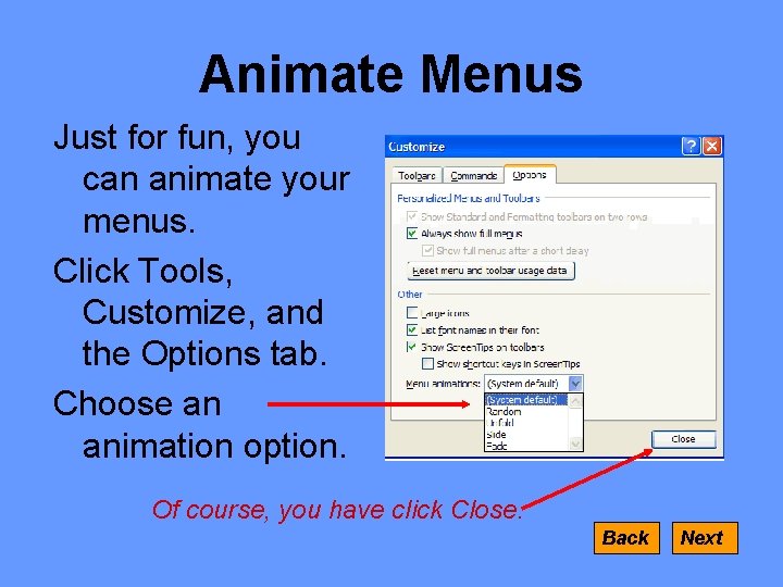 Animate Menus Just for fun, you can animate your menus. Click Tools, Customize, and