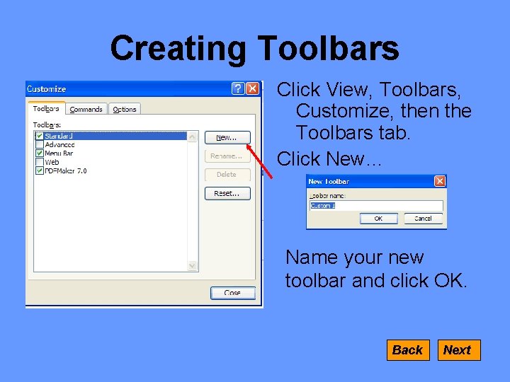 Creating Toolbars Click View, Toolbars, Customize, then the Toolbars tab. Click New… Name your