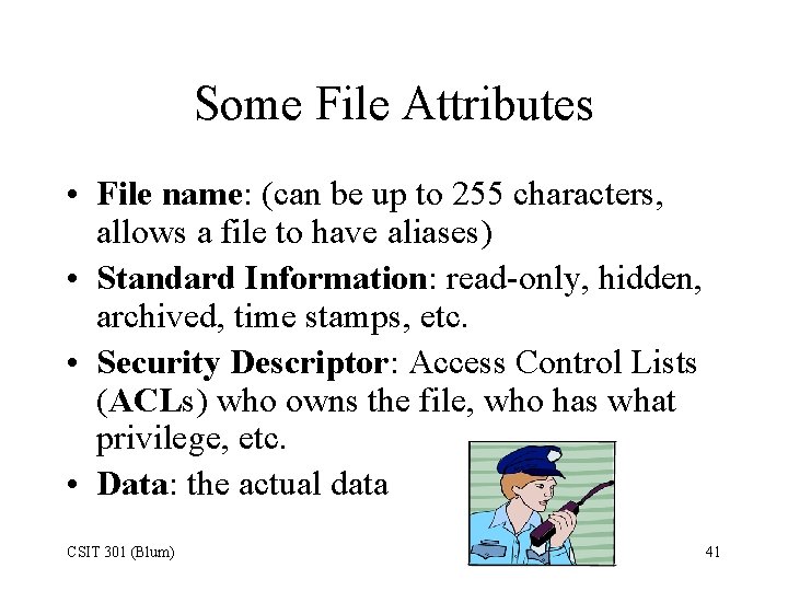 Some File Attributes • File name: (can be up to 255 characters, allows a