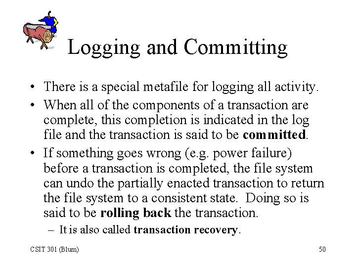 Logging and Committing • There is a special metafile for logging all activity. •