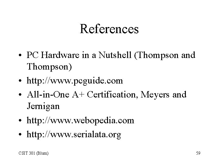 References • PC Hardware in a Nutshell (Thompson and Thompson) • http: //www. pcguide.