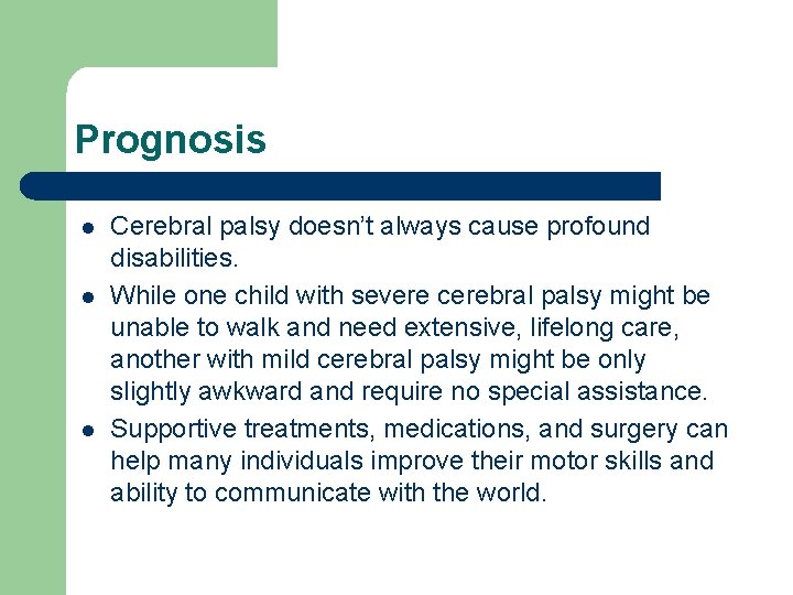 Prognosis l l l Cerebral palsy doesn’t always cause profound disabilities. While one child