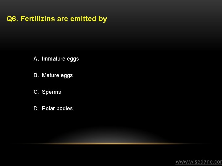 Q 6. Fertilizins are emitted by A. Immature eggs B. Mature eggs C. Sperms