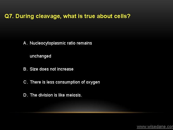 Q 7. During cleavage, what is true about cells? A. Nucleocytoplasmic ratio remains unchanged