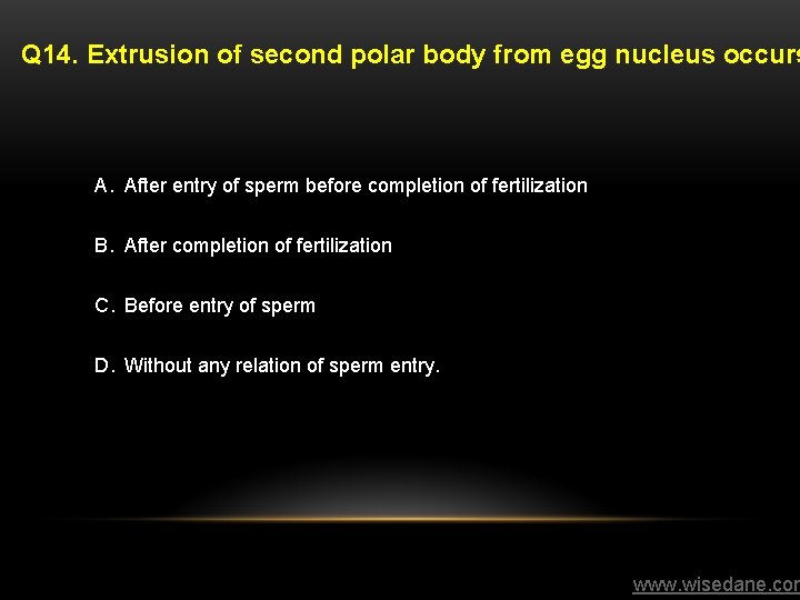Q 14. Extrusion of second polar body from egg nucleus occurs A. After entry