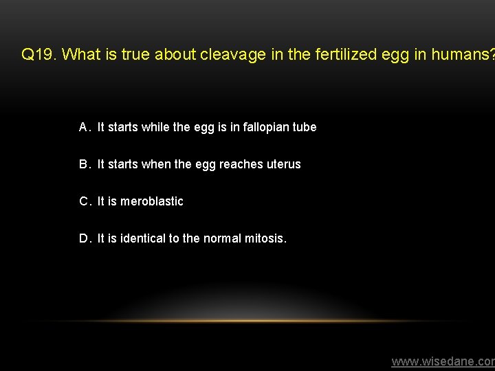 Q 19. What is true about cleavage in the fertilized egg in humans? A.