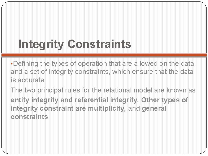 Integrity Constraints • Defining the types of operation that are allowed on the data,