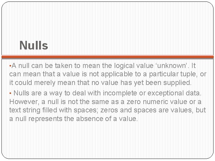 Nulls • A null can be taken to mean the logical value ‘unknown’. It