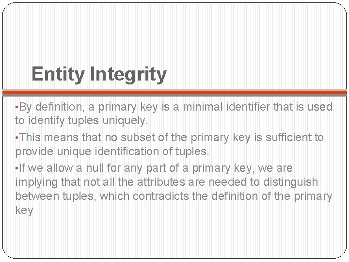 Entity Integrity • By definition, a primary key is a minimal identifier that is
