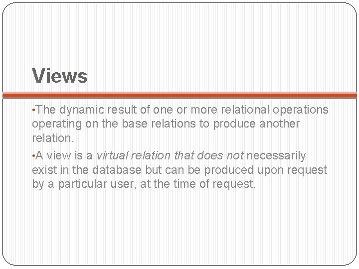 Views • The dynamic result of one or more relational operations operating on the