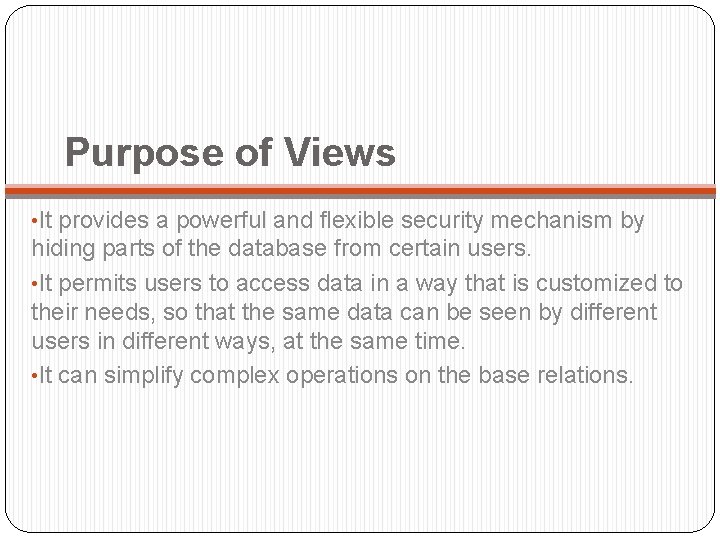 Purpose of Views • It provides a powerful and flexible security mechanism by hiding