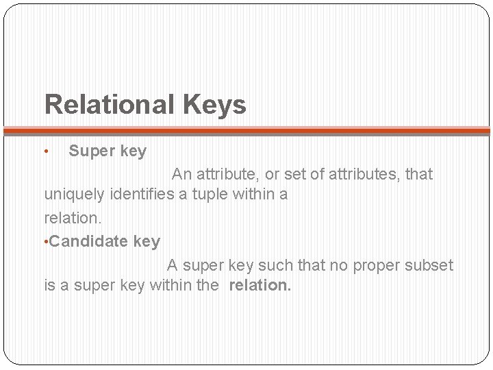 Relational Keys • Super key An attribute, or set of attributes, that uniquely identifies