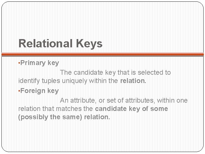 Relational Keys • Primary key The candidate key that is selected to identify tuples