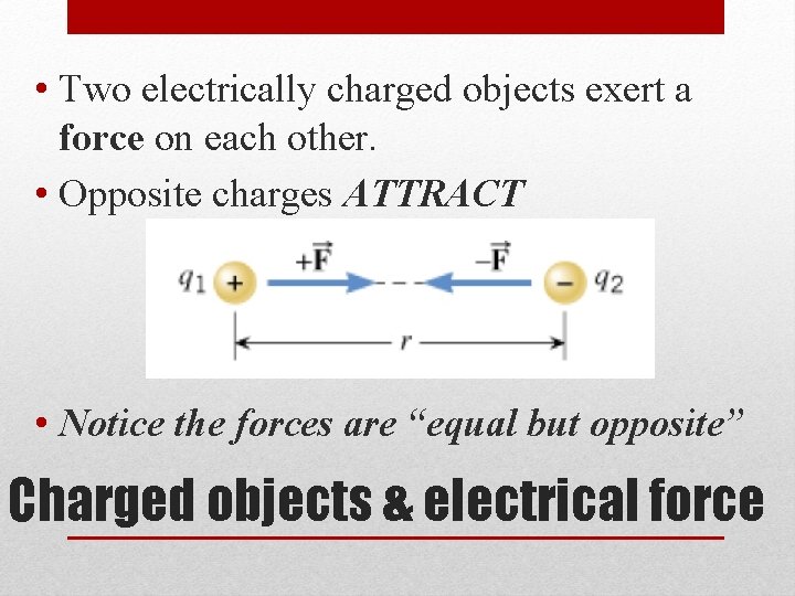  • Two electrically charged objects exert a force on each other. • Opposite