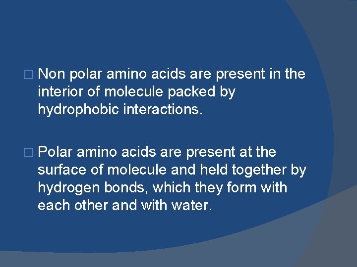 � Non polar amino acids are present in the interior of molecule packed by