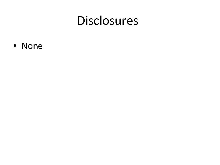 Disclosures • None 