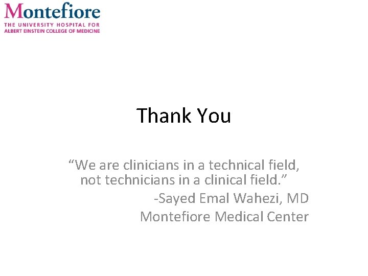 Thank You “We are clinicians in a technical field, not technicians in a clinical Thank You “We are clinicians in a technical field, not technicians in a clinical