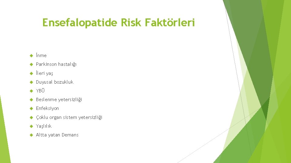 Ensefalopatide Risk Faktörleri İnme Parkinson hastalığı İleri yaş Duyusal bozukluk YBÜ Beslenme yetersizliği Enfeksiyon