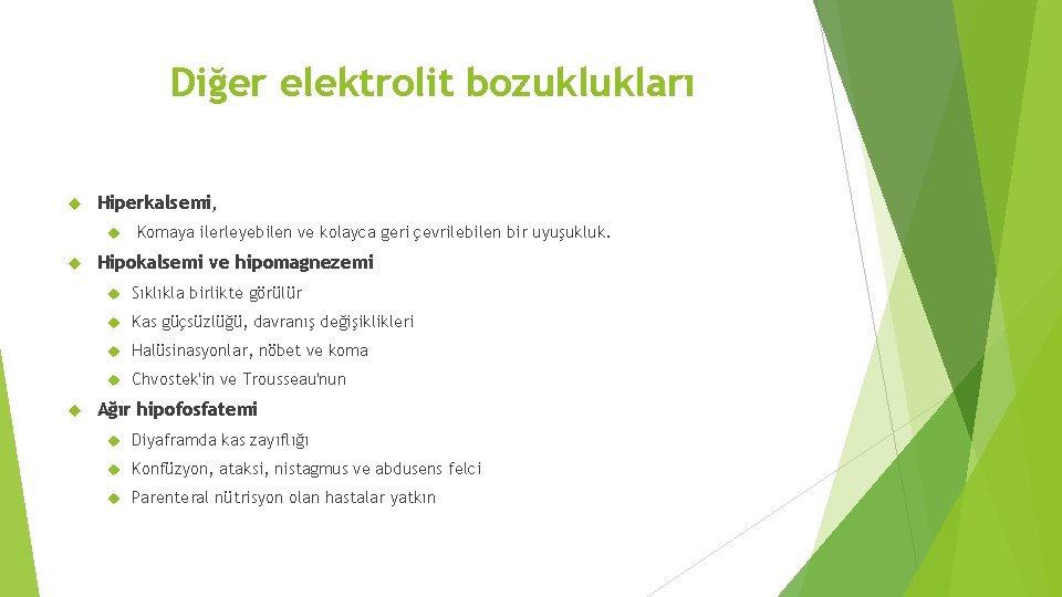 Diğer elektrolit bozuklukları Hiperkalsemi, Komaya ilerleyebilen ve kolayca geri çevrilebilen bir uyuşukluk. Hipokalsemi ve