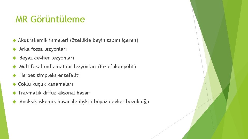 MR Görüntüleme Akut iskemik inmeleri (özellikle beyin sapını içeren) Arka fossa lezyonları Beyaz cevher