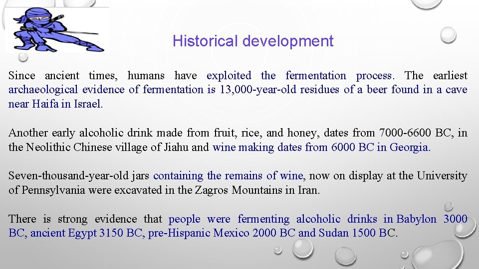 Historical development Since ancient times, humans have exploited the fermentation process. The earliest archaeological