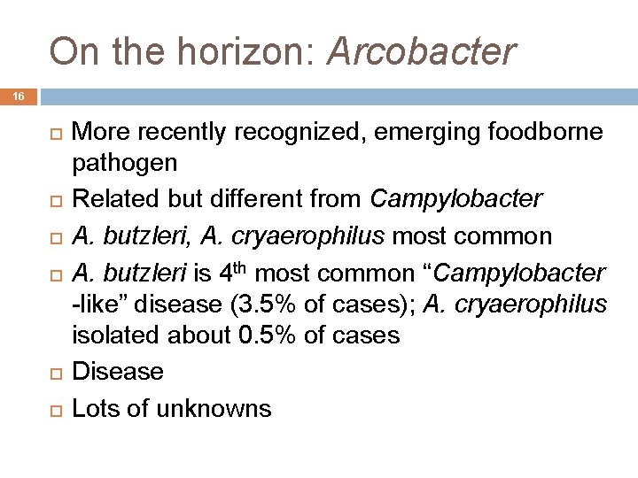 On the horizon: Arcobacter 16 More recently recognized, emerging foodborne pathogen Related but different