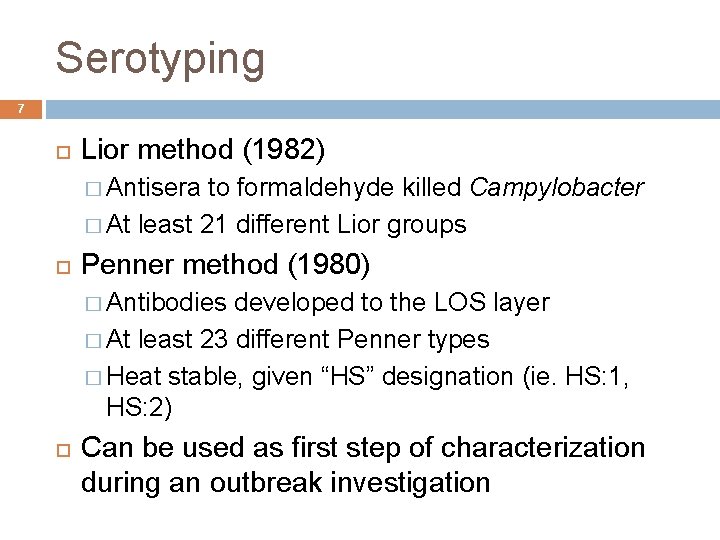 Serotyping 7 Lior method (1982) � Antisera to formaldehyde killed Campylobacter � At least