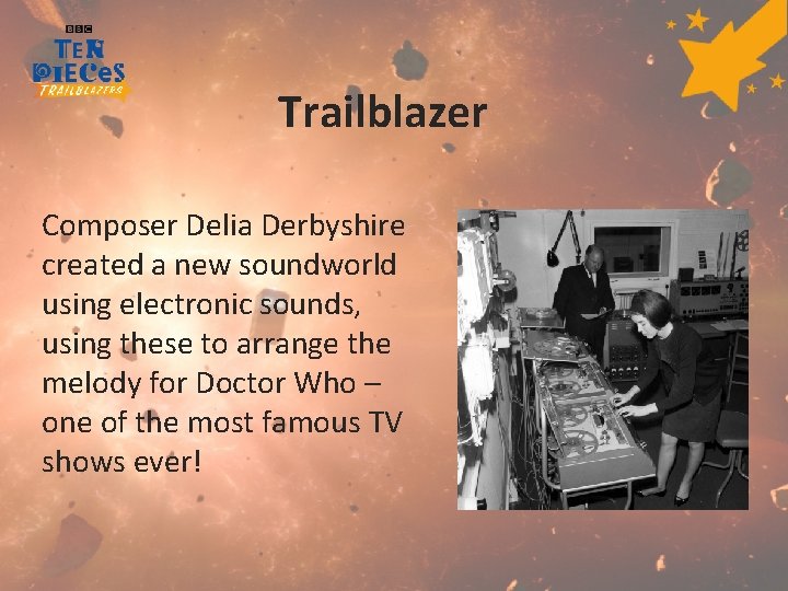 Trailblazer Composer Delia Derbyshire created a new soundworld using electronic sounds, using these to