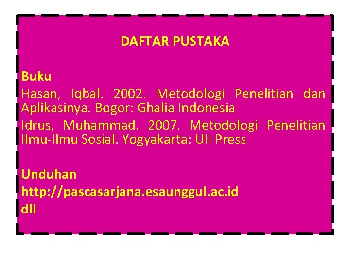  DAFTAR PUSTAKA Buku Hasan, Iqbal. 2002. Metodologi Penelitian dan Aplikasinya. Bogor: Ghalia Indonesia