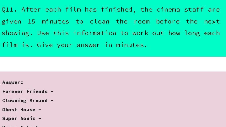 Q 11. After each film has finished, the cinema staff are given 15 minutes