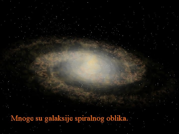 Mnoge su galaksije spiralnog oblika. 