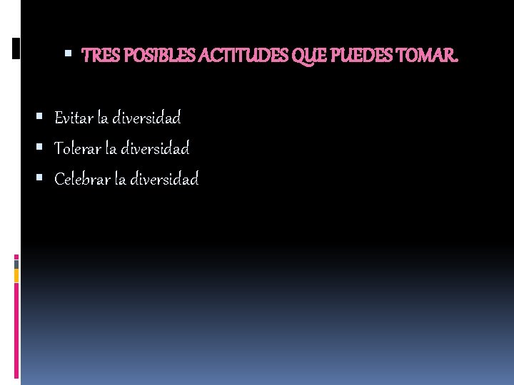  TRES POSIBLES ACTITUDES QUE PUEDES TOMAR. Evitar la diversidad Tolerar la diversidad Celebrar