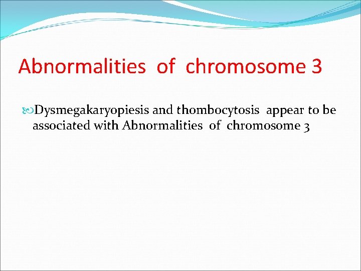 Abnormalities of chromosome 3 Dysmegakaryopiesis and thombocytosis appear to be associated with Abnormalities of