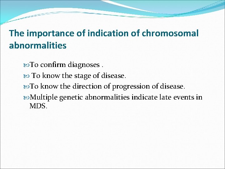 The importance of indication of chromosomal abnormalities To confirm diagnoses. To know the stage