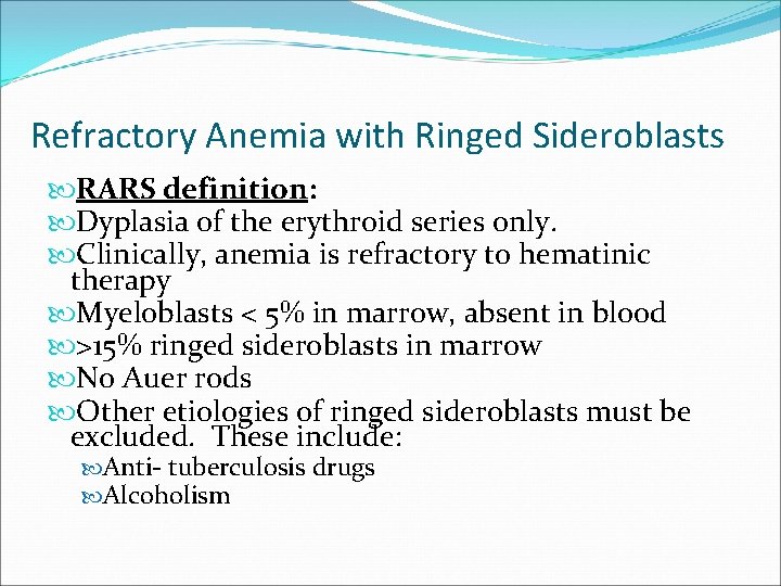 Refractory Anemia with Ringed Sideroblasts RARS definition: Dyplasia of the erythroid series only. Clinically,