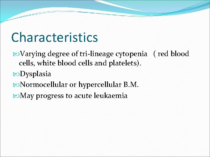 Characteristics Varying degree of tri-lineage cytopenia ( red blood cells, white blood cells and