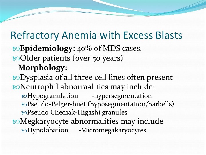 Refractory Anemia with Excess Blasts Epidemiology: 40% of MDS cases. Older patients (over 50