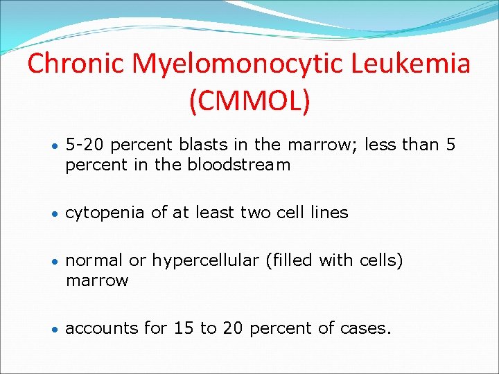 Chronic Myelomonocytic Leukemia (CMMOL) 5 -20 percent blasts in the marrow; less than 5