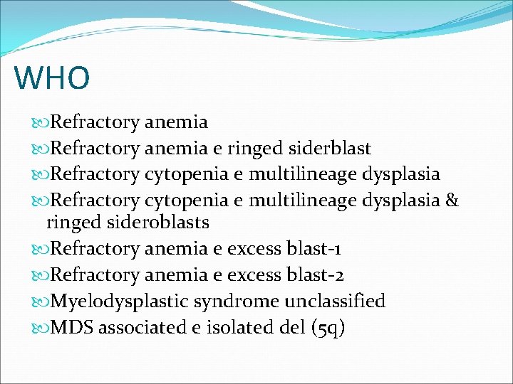 WHO Refractory anemia e ringed siderblast Refractory cytopenia e multilineage dysplasia & ringed sideroblasts