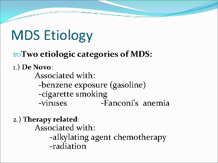 MDS Etiology Two etiologic categories of MDS: 1. ) De Novo: Associated with: -benzene