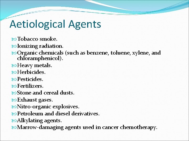 Aetiological Agents Tobacco smoke. Ionizing radiation. Organic chemicals (such as benzene, toluene, xylene, and