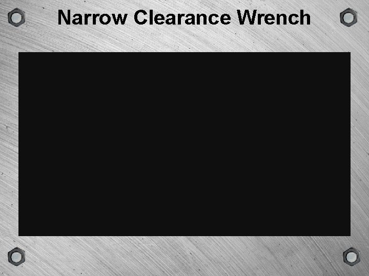 GROUP SCENE VERSION TYPE Narrow Clearance Wrench 