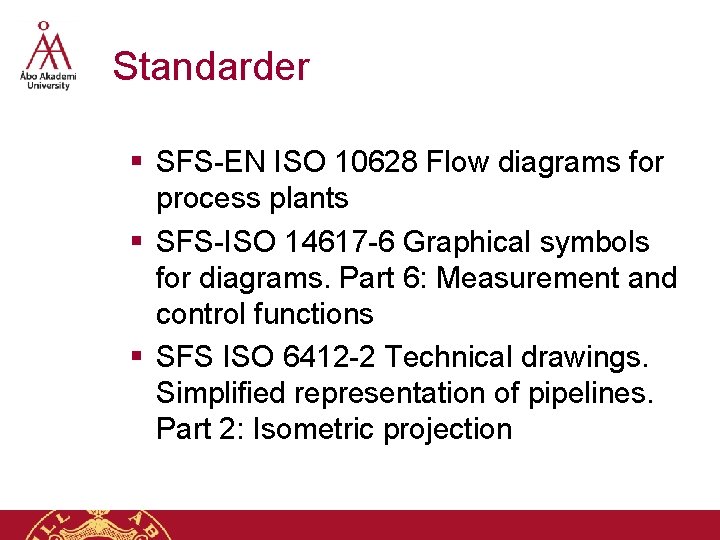 Standarder § SFS-EN ISO 10628 Flow diagrams for process plants § SFS-ISO 14617 -6