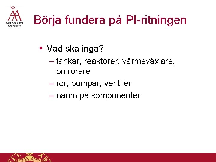 Börja fundera på PI-ritningen § Vad ska ingå? – tankar, reaktorer, värmeväxlare, omrörare –