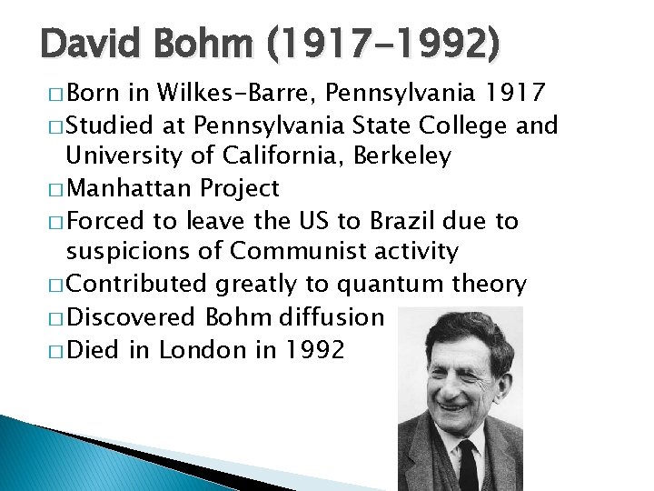 David Bohm (1917 -1992) � Born in Wilkes-Barre, Pennsylvania 1917 � Studied at Pennsylvania